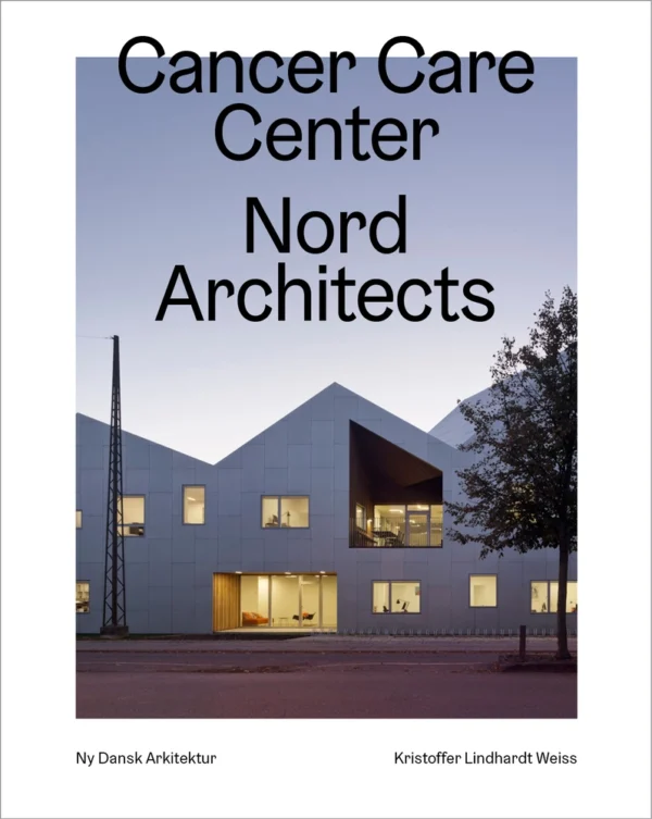 Cancer Care Center, Nord Architects   -  Ny dansk arkitektur Bd. 6